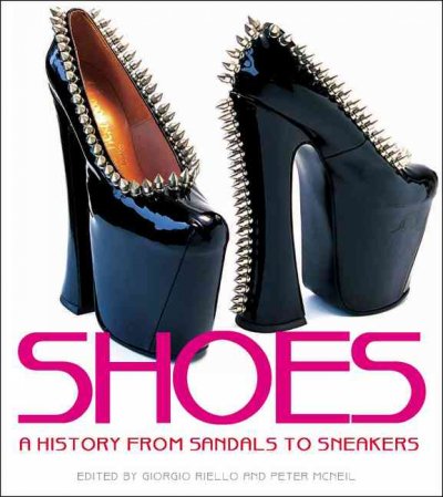 Shoes : a history from sandals to sneakers / edited by Giorgio Riello and Peter McNeil.