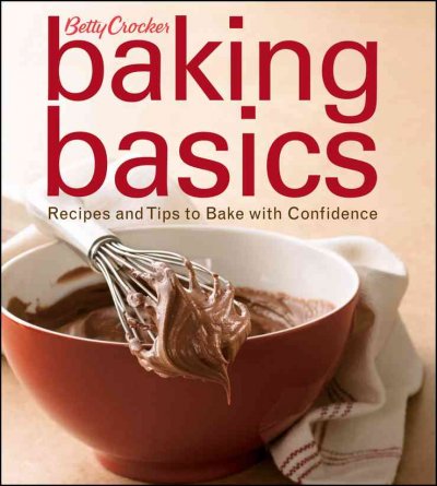 Betty Crocker baking basics : recipes and tips to bake with confidence.