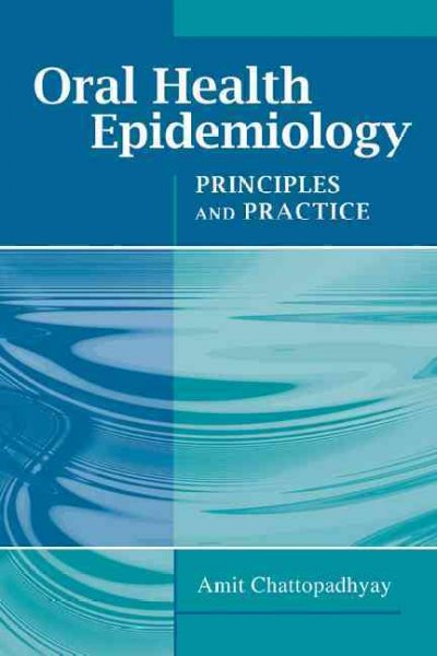 Oral health epidemiology : principles and practice / Amit Chattopadhyay.