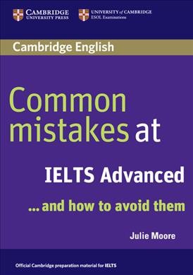 Common mistakes at IELTS advanced--and how to avoid them / Julie Moore.