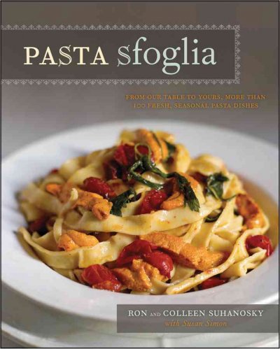 Pasta Sfoglia : from our table to yours, more than 100 fresh, seasonal pasta dishes / Ron and Colleen Suhanosky with Susan Simon.
