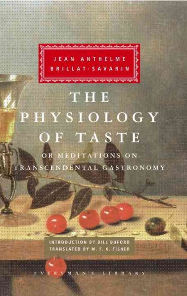 The physiology of taste, or, Meditations on transcendental gastronomy / Jean Anthelme Brillat-Savarin ; translated by M.F.K. Fisher ; with and introduction by Bill Buford.