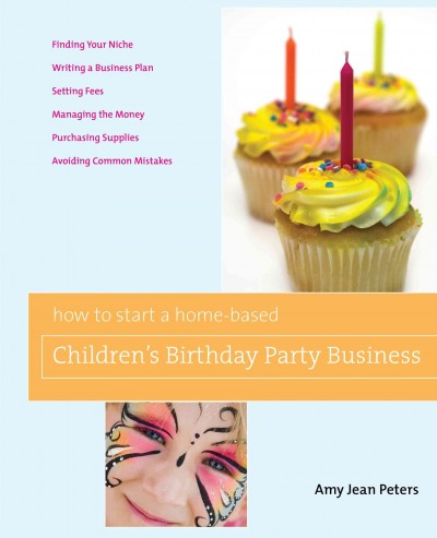 How to start a home-based children's birthday party business / Amy Jean Peters.