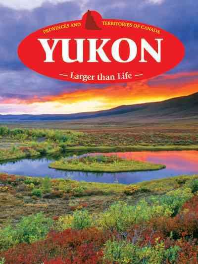 Yukon : larger than life / [editor, Heather C. Hudak].