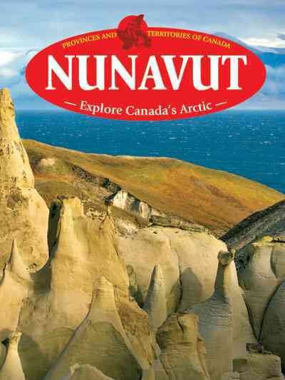 Nunavut : explore Canada's Arctic/ [Heather C. Hudak, editor].