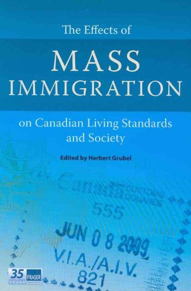 The effects of mass immigration on Canadian living standards and society / edited by Herbert Grubel.