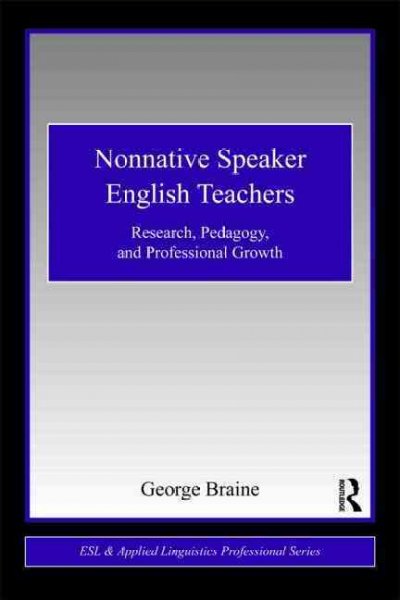 Nonnative speaker English teachers : research, pedagogy, and professional growth / George Braine.