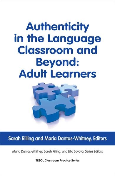 Authenticity in the language classroom and beyond : adult learners / edited by Sarah Rilling and Maria Dantas-Whitney.