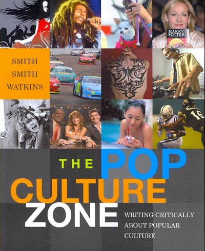 The pop culture zone : writing critically about popular culture / Allison D. Smith, Trixie G. Smith, Stacia Rigney Watkins.