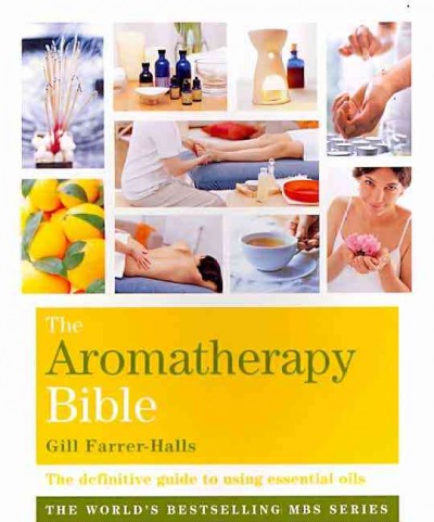 The aromatherapy bible : the definitive guide to using essential oils / Gill Farrer-Halls.