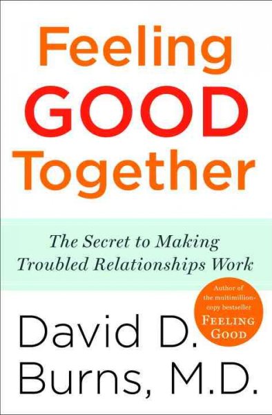 Feeling good together : the secret of making troubled relationships work / David D. Burns