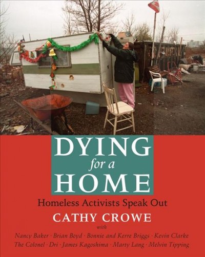 Dying for a home : homeless activists speak out / Cathy Crowe ; with Nancy Baker ... [et al.].