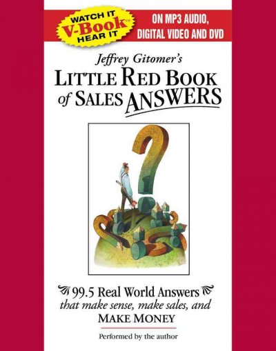 Jeffrey Gitomer's little red book of sales answers [videorecording] : 99.5 real word answers that make sense, make sales, and make money.