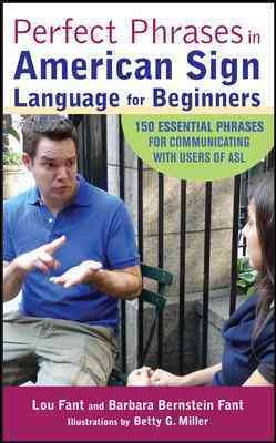 Perfect phrases in American Sign Language for beginners : 150 essential phrases for communicating with users of ASL / Lou Fant and Barbara Bernstein Fant ; illustrations by Betty G. Miller.
