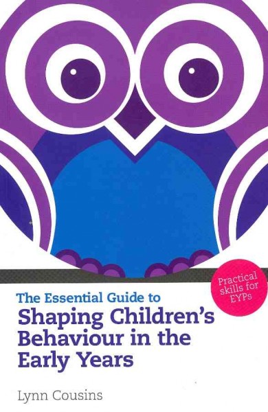 The essential guide to shaping children's behaviour in the early years / Lynn Cousins.
