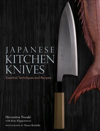 Japanese kitchen knives : essential techniques and recipes / Hiromitsu Nozaki with Kate Klippensteen ; photographs by Yasuo Konishi.