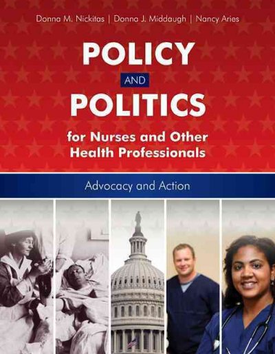 Policy and politics for nurses and other health professionals : advocacy and action / edited by Donna M. Nickitas, Donna J. Middaugh, Nancy Aries.