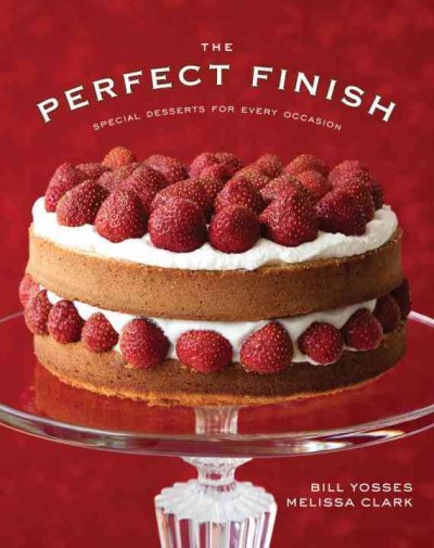 The perfect finish : special desserts for every occasion / Bill Yosses and Melissa Clark ; photographs by Marcus Nilsson.