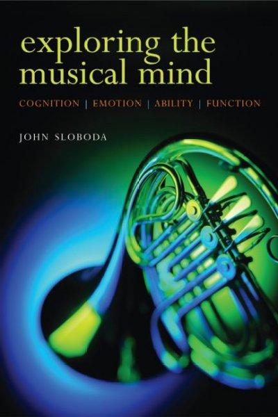 Exploring the musical mind : cognition, emotion, ability, function / John Sloboda.
