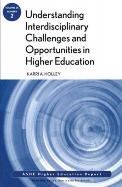 Understanding interdisciplinary challenges and opportunities in higher education / Karri A. Holley.