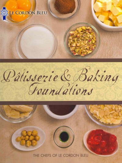 Pâtisserie and baking foundations / the chefs of Le Cordon Bleu..