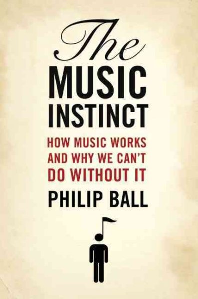 The music instinct : how music works and why we can't do without it / Philip Ball.