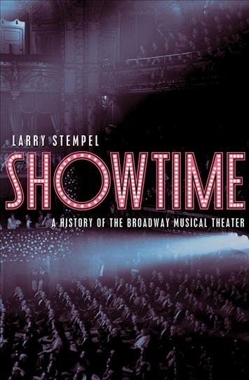 Showtime : a history of the Broadway musical theater / Larry Stempel.