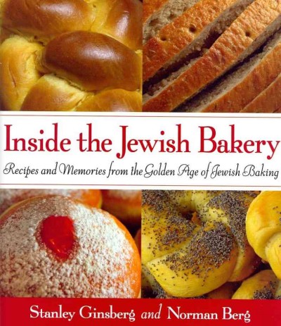 Inside the Jewish bakery : recipes and memories from the golden age of Jewish baking / Stanley Ginsberg and Norman Berg.