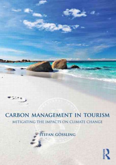 Carbon management in tourism : mitigating the impacts on climate change / Stefan Gössling.