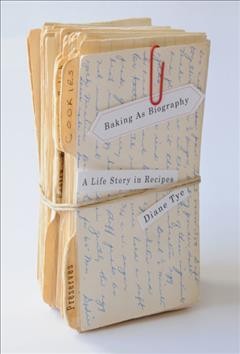Baking as biography : a life story in recipes / Diane Tye.