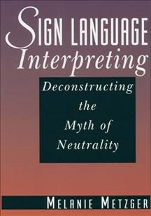 Sign language interpreting : deconstructing the myth of neutrality.
