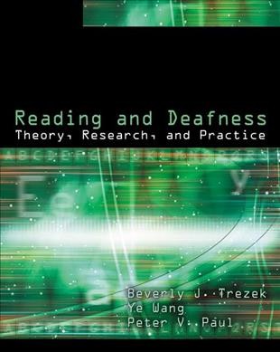 Reading and deafness : theory, research, and practice / Beverly J. Trezek, Ye Wang, Peter V. Paul.