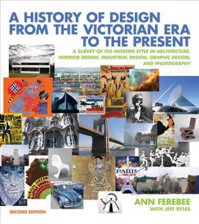 A history of design from the Victorian era to the present : a survey of the modern style in architecture, interior design, industrial design, graphic design, and photography / Ann Ferebee with Jeff Byles.