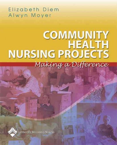 Community health nursing projects : making a difference / Elizabeth Diem, Alwyn Moyer.