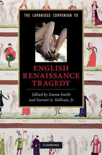 The Cambridge companion to English Renaissance tragedy / edited by Emma Smith and Garrett A. Sullivan, Jr.