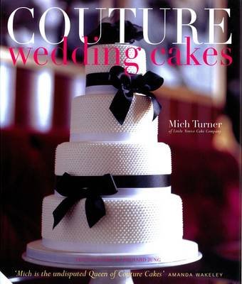 Couture wedding cakes / Mich Turner ; photography by Richard Jung.