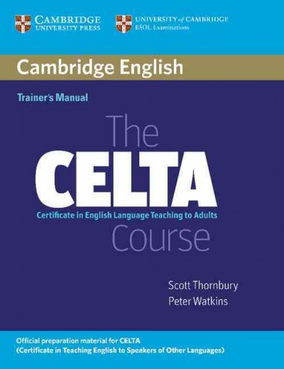 The CELTA course : certificate in English language teaching to adults / Scott Thornbury, Peter Watkins.