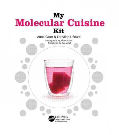 My molecular cuisine kit : 28 recipes / Anne Cazor & Christine Liénard ; photographs by Julien Attard ; translation by Gui Alinat.