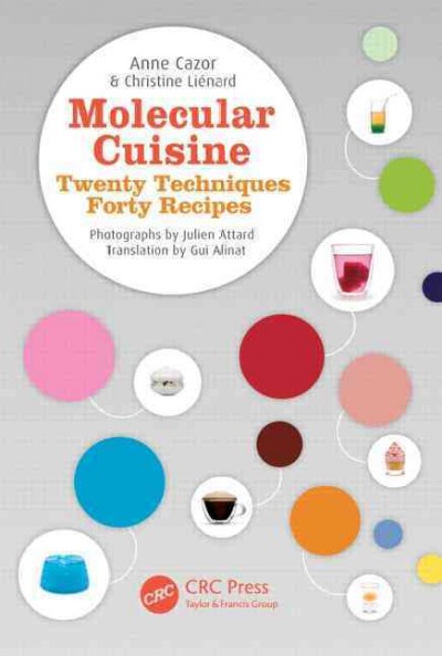 Molecular cuisine : twenty techniques, forty recipes / Anne Cazor & Christine Liénard ; photographs by Julien Attard ; translation by Gui Alinat ; foreword by Hervé This.