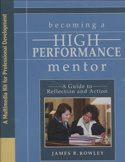 Becoming a high performance mentor [videorecording] : a guide to reflection and action : a multimedia kit for professional development  / with James B. Rowley ; produced by Corwin Press.