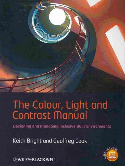 The colour, light and contrast manual : designing and managing inclusive built environments / Keith Bright and Geoffrey Cook.