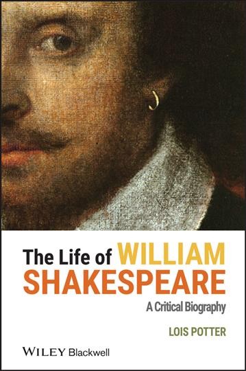 The life of William Shakespeare : a critical biography / Lois Potter.