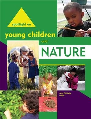 Spotlight on young children and nature / [edited by] Amy Shillady.