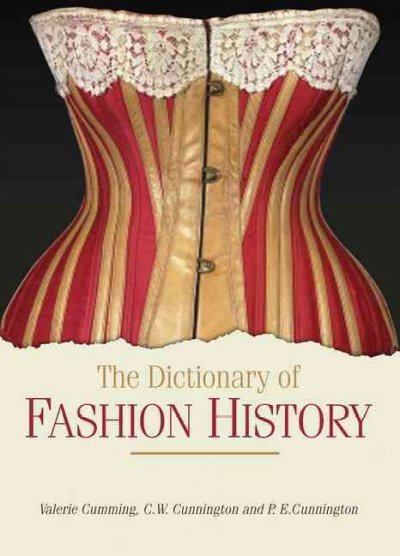 The dictionary of fashion history / Valerie Cumming, C.W. Cunnington and P.E. Cunnington.