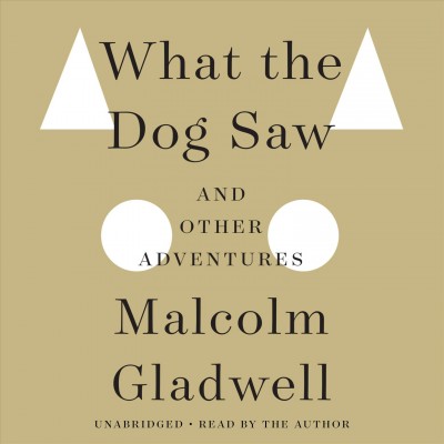 What the dog saw [sound recording] / Malcolm Gladwell.