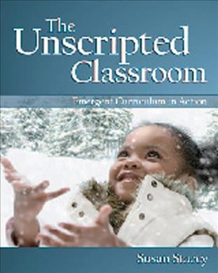 The unscripted classroom : emergent curriculum in action / Susan Stacey.