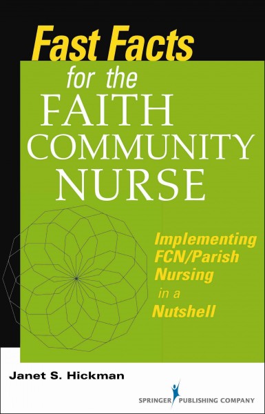 Fast facts for the faith community nurse : implementing FCN/parish nursing in a nutshell / Janet S. Hickman.