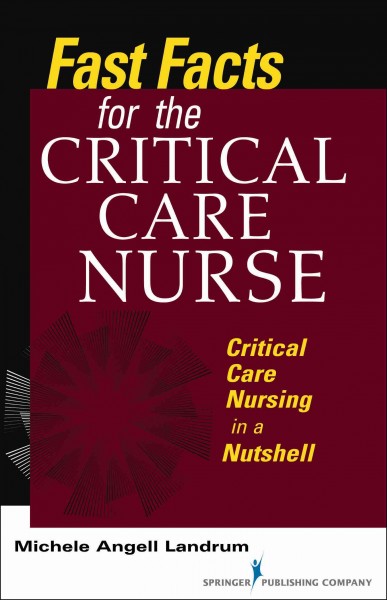 Fast facts for the critical care nurse : critical care nursing in a nutshell / Michele Angell Landrum.