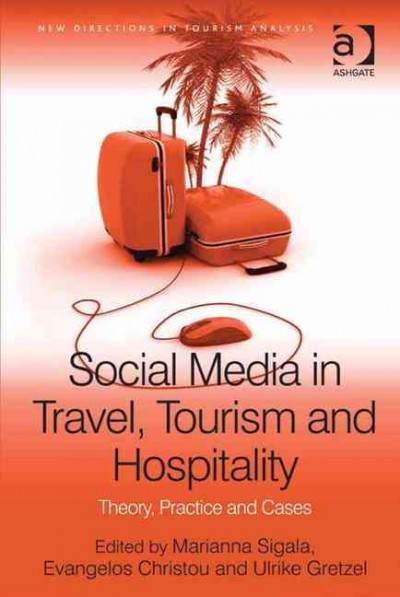 Social media in travel, tourism and hospitality : theory, practice and cases / edited by Marianna Sigala, Evangelos Christou and Ulrike Gretzel.