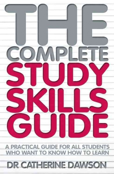 The complete study skills guide : a practical guide for all students who want to know how to learn / Catherine Dawson.